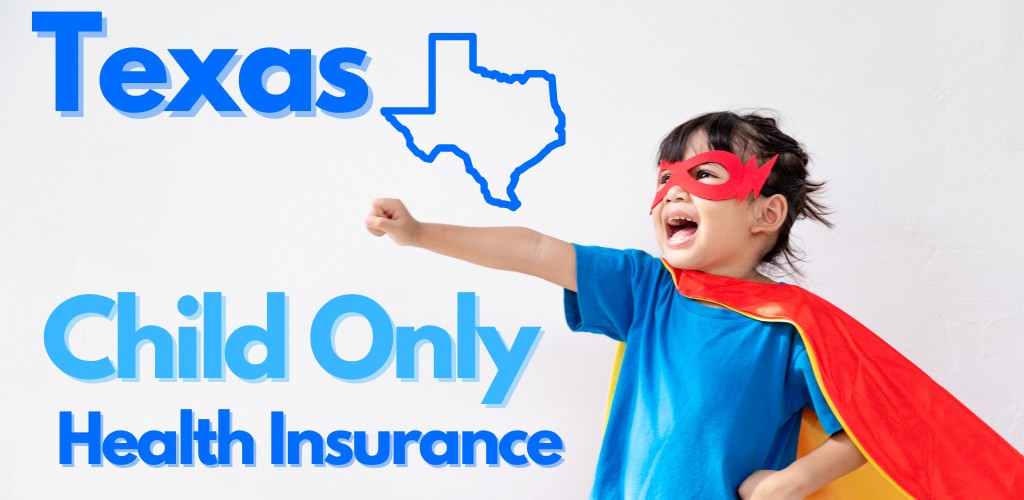 need to get texas health insurance just for my child